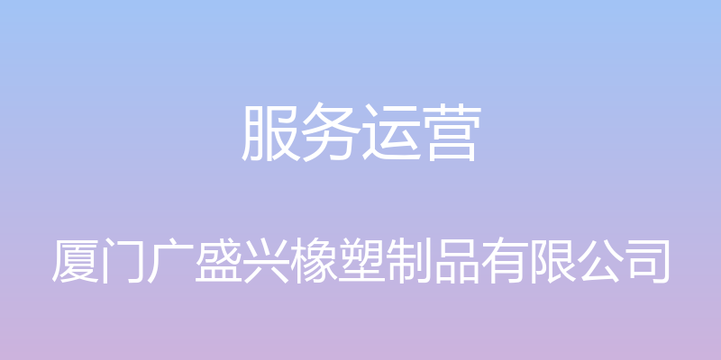 服务运营 - 厦门广盛兴橡塑制品有限公司